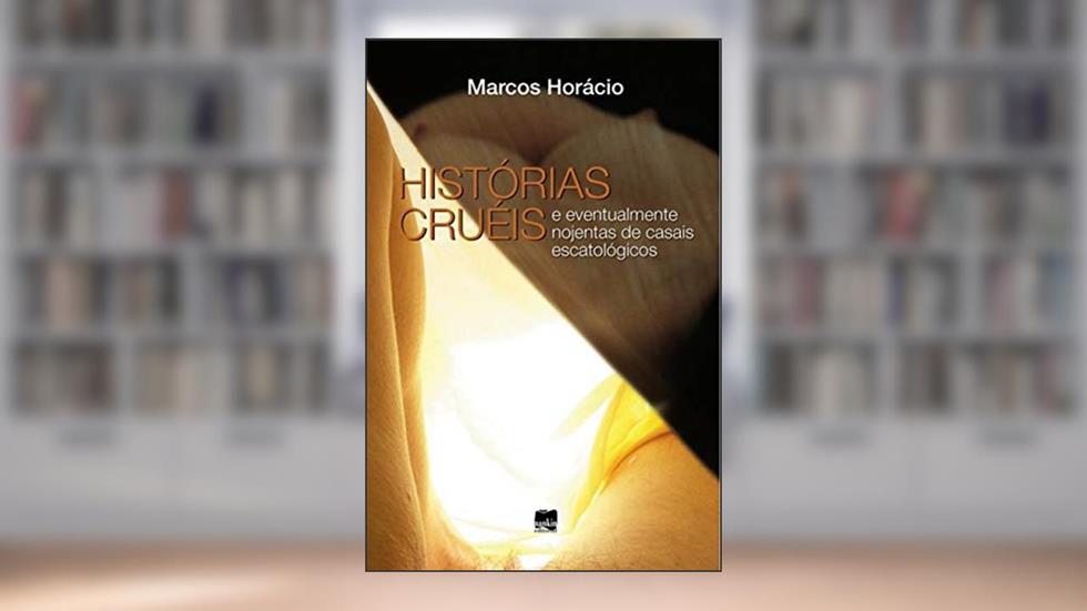 Histórias Cruéis: e Eventualmente Nojentas de Casais Escatológicos, do autor Marcos Horácio