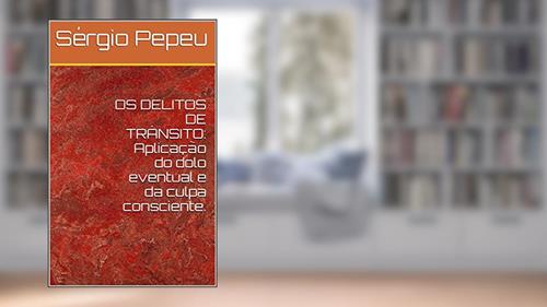 Capa de OS DELITOS DE TRÂNSITO: Aplicação do dolo eventual e da culpa consciente., do autor Sérgio Pepeu