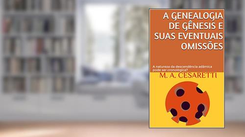 Capa de A genealogia de Gênesis e suas eventuais omissões: A natureza da descendência adâmica pode ser cronológica?, do autor M. A. Cesaretti