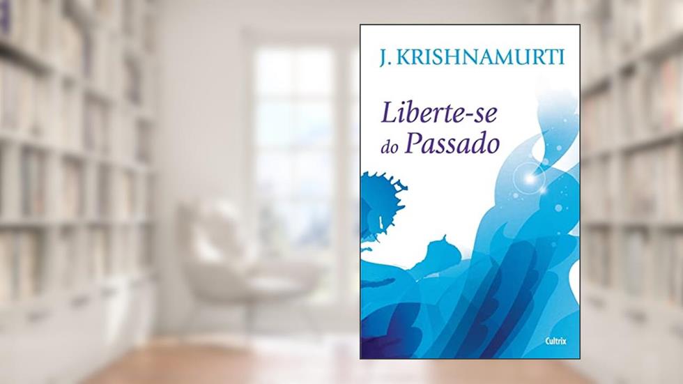 Liberte-se do Passado, do autor J. Krishnamurti