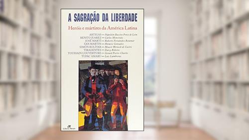 Capa de A Sagração da Liberdade. Heróis e Mártires da América Latina, do autor Vários Autores