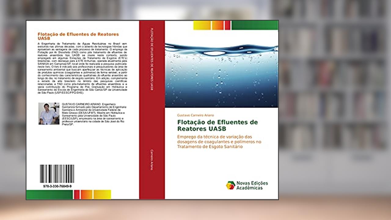 Flotação de Efluentes de Reatores UASB: Emprego da técnica de variação das dosagens de coagulantes e polímeros no Tratamento de Esgoto Sanitário, do autor Gustavo Carneiro Ariano