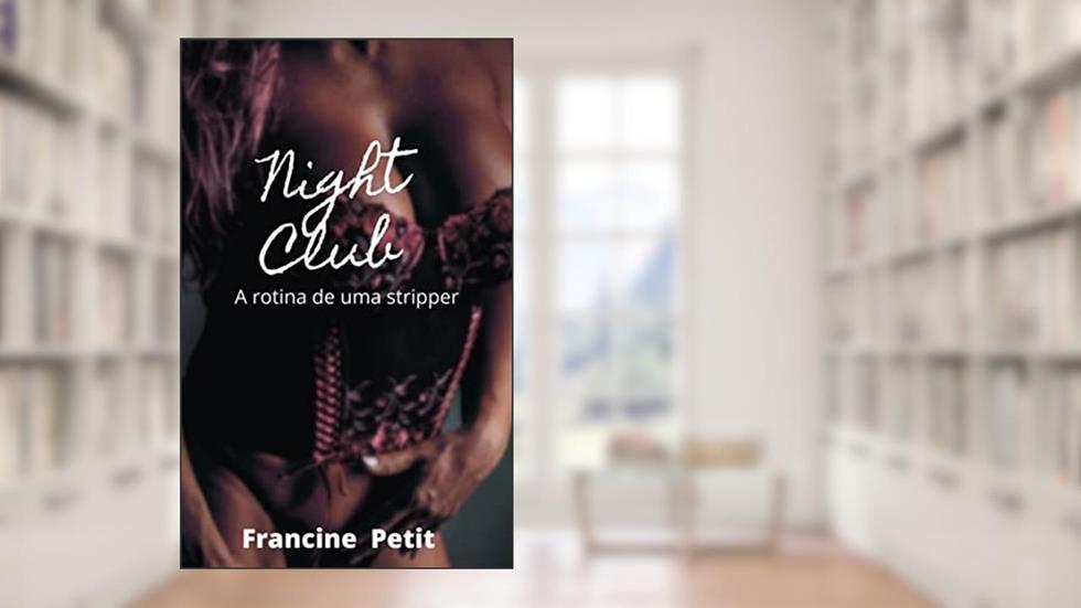 Night Club: A rotina de uma stripper (erótico), do autor Francine Petit