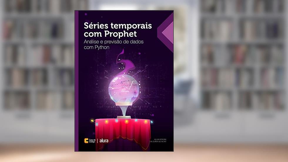 Séries temporais com Prophet: Análise e previsão de dados com Python, do autor Allan Spadini; Valquíria Alencar