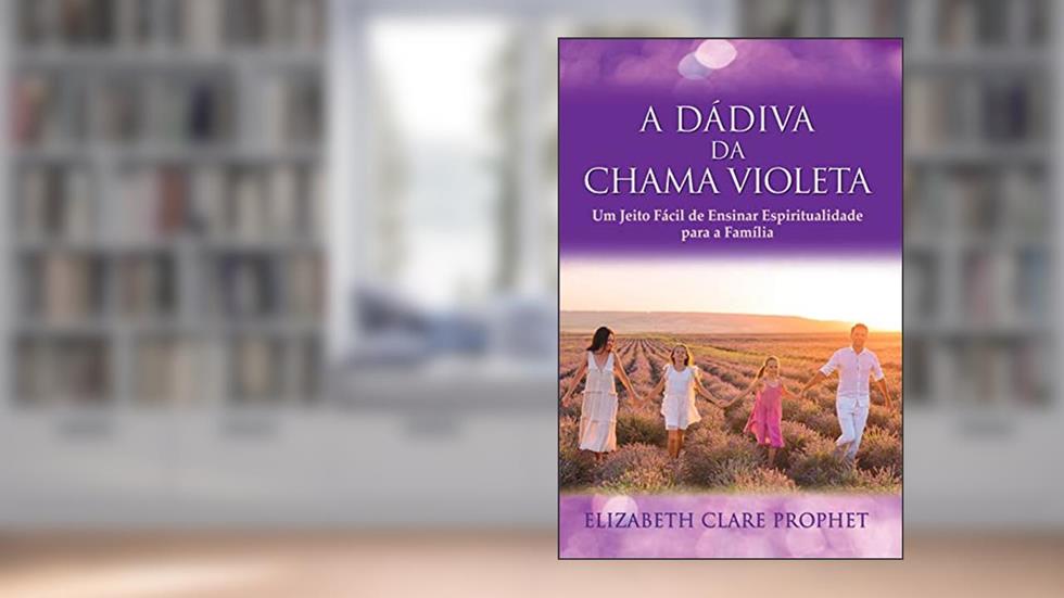 A Dádiva da Chama Violeta: Um Jeito Fácil de Ensinar Espiritualidade para a Família, do autor Elizabeth Clare Prophet; Elizabeth Clare Prophet