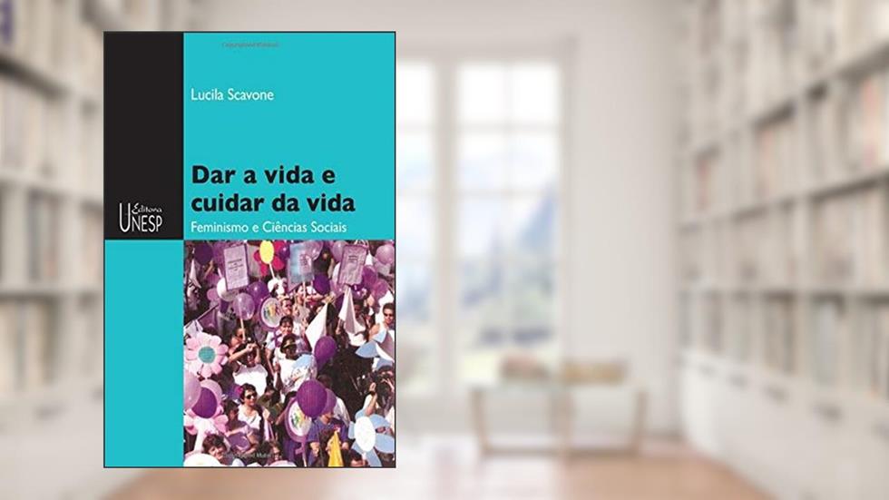 Dar a vida e cuidar da vida: Feminismo e ciências sociais, do autor Lucila Scavone