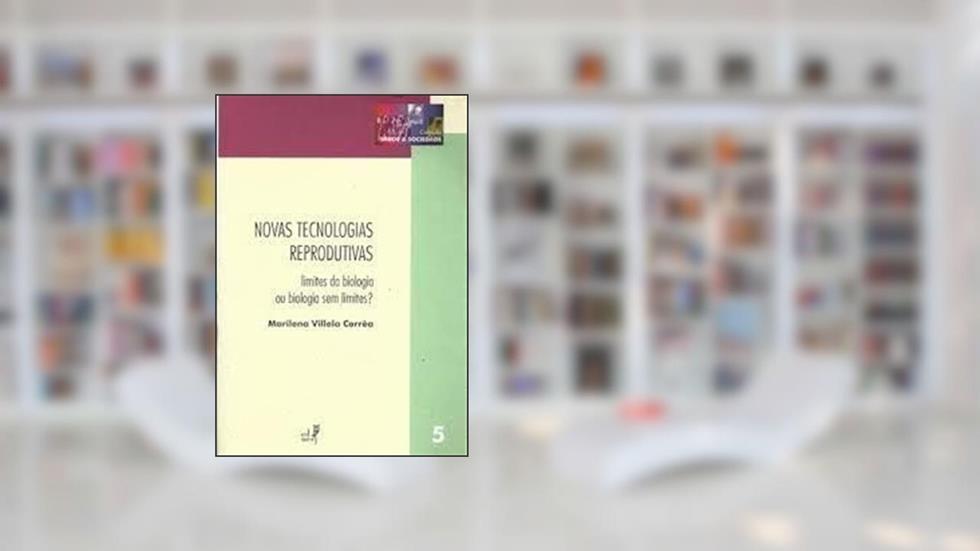 Novas Tecnologias Reprodutivas. Limites da Biologia ou Biologia sem Limites?, do autor Marilena Villela Corrêa