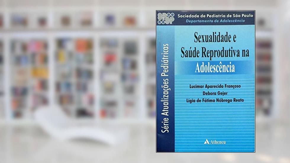 Sexualidade e Saúde Reprodutiva na Adolescência, do autor Lucimar Aparecida Francoso; Debora Gejer; Lígia de Fátima Nóbrega Reato