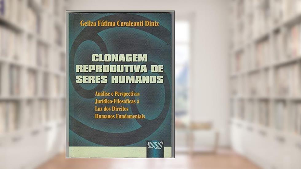 Clonagem reprodutiva de seres humanos: análise e perspectivas ju, do autor Geilza Fátima Cavalcanti Diniz