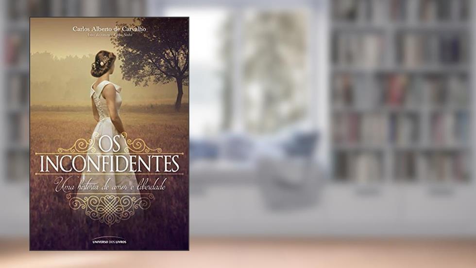 Os Inconfidentes: Uma história de amor e liberdade, do autor Carlos Alberto de Carvalho