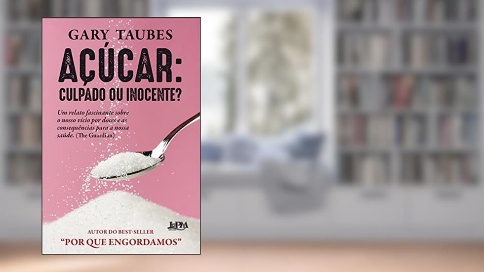 Açúcar: culpado ou inocente?, do autor Gary Taubes