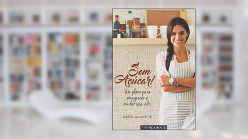 Capa de Sem Açúcar! Um Plano Para Emagrecer e Mudar Sua Vida, do autor David Gillespie