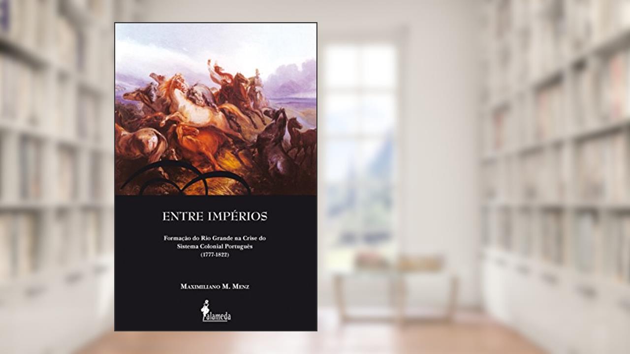 Capa de Entre Impérios: Formação do Rio Grande na Crise do Sistema Colonial Português (1777-1822), do autor Maximiliano M. Menz