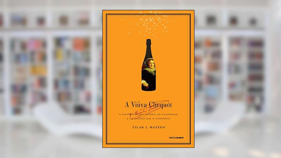 A viúva Clicquot: A história de um império do champanhe e da mulher que o construiu, do autor Tilar J. Mazzeo