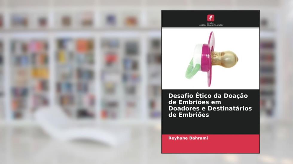 Desafio Ético da Doação de Embriões em Doadores e Destinatários de Embriões, do autor Reyhane Bahrami