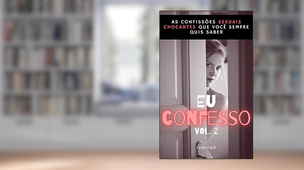 Eu Confesso Vol. 2 : As confissões sexuais chocantes que você sempre quis saber, do autor Luna Lush