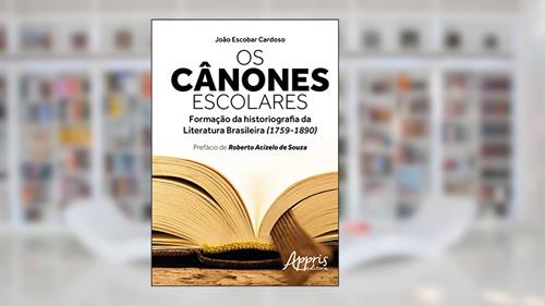 Capa de Os cânones escolares: formação da historiografia da literatura brasileira (1759-1890), do autor JOÃO ESCOBAR JOSÉ CARDOSO