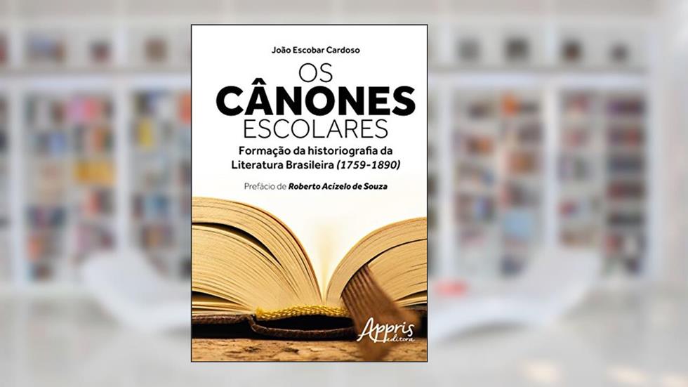 Os cânones escolares: formação da historiografia da literatura brasileira (1759-1890), do autor JOÃO ESCOBAR JOSÉ CARDOSO