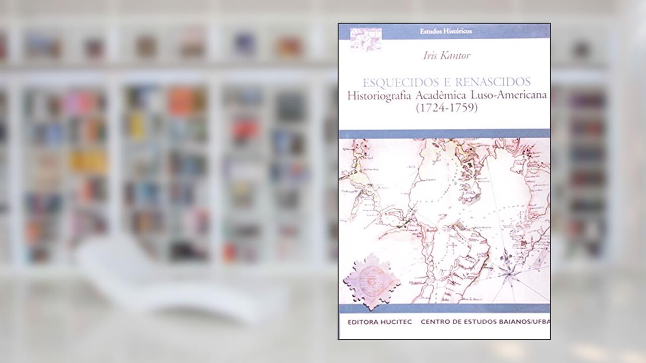 Esquecidos E Renascidos. Historiografia Academica Luso-Americana 1724-1759, do autor Iris Kantor