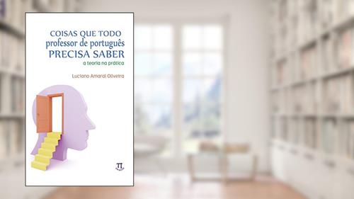 Capa de Coisas que Todo Professor de Português Precisa Saber, do autor Luciano Amaral Oliveira
