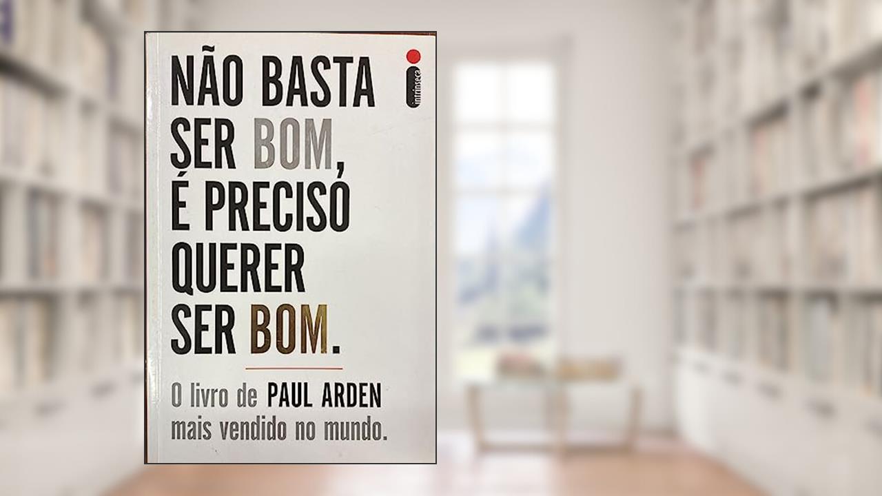 Não Basta Ser Bom, É Preciso Querer Ser Bom, do autor Paul Arden