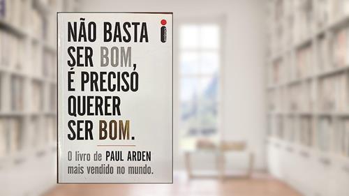 Capa de Não Basta Ser Bom, É Preciso Querer Ser Bom, do autor Paul Arden