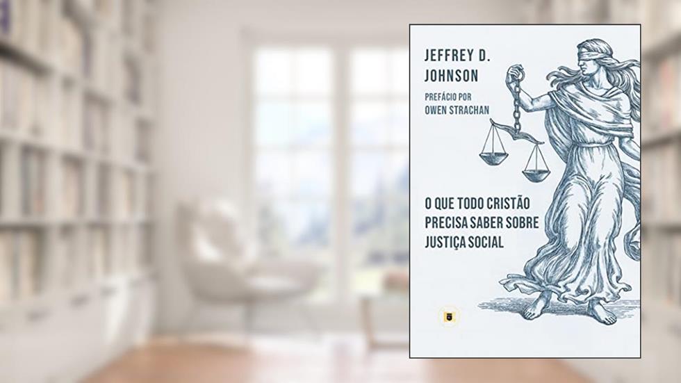O que Todo Cristão Precisa Saber sobre Justiça Social, do autor Jeffrey D. Johnson