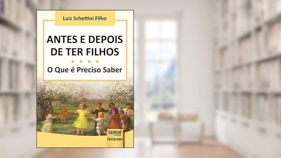 Antes e Depois de ter Filhos - O Que é Preciso Saber, do autor Luiz Schettini Filho