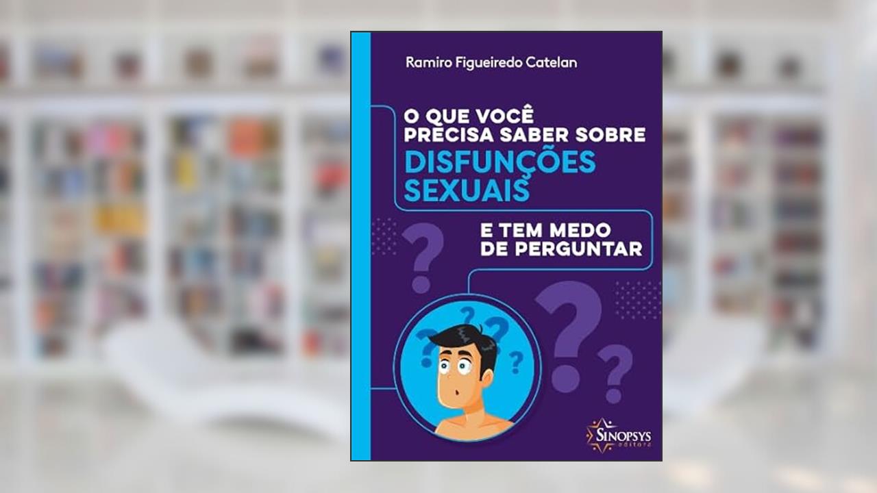 O que Você Precisa Saber Sobre Disfunções Sexuais e tem Medo de Perguntar, do autor Ramiro Figueiredo Catelan
