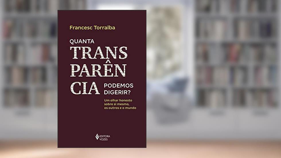 Quanta transparência podemos digerir?: Um olhar honesto sobre si mesmo, os outros e o mundo, do autor FRANCESC TORRALBA