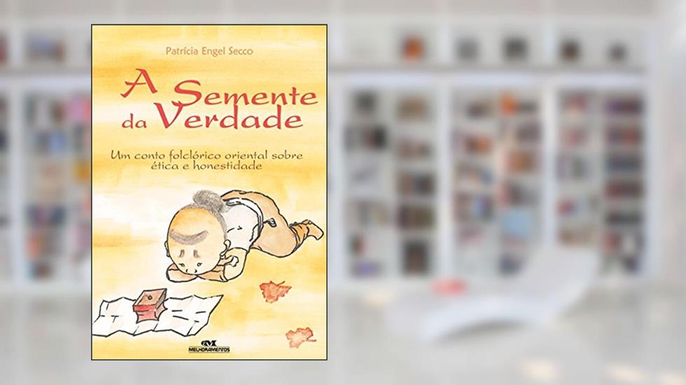 A semente da verdade: Um conto folclórico oriental sobre ética e honestidade, do autor Patrícia Engel Secco