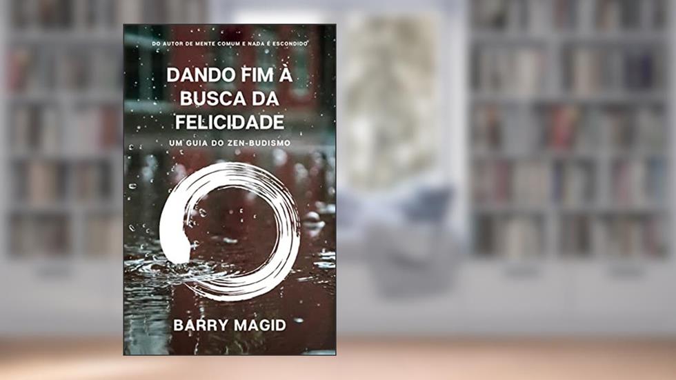 Dando Fim à Busca da Felicidade : Guia do Zen-Budismo, do autor Barry Magid