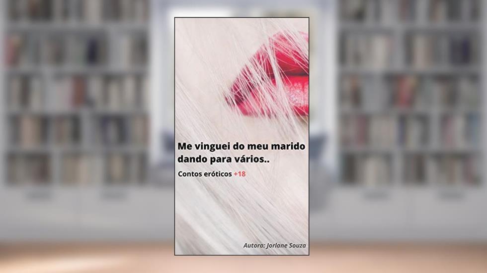 Me vinguei do meu marido dando para vários..: [Conto herótico +18], do autor Jorlane Souza