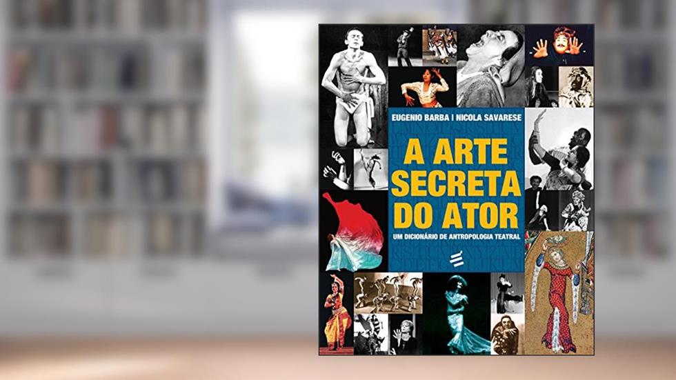 A Arte Secreta do Ator, do autor Eugenio Barba; Nicola Savarese