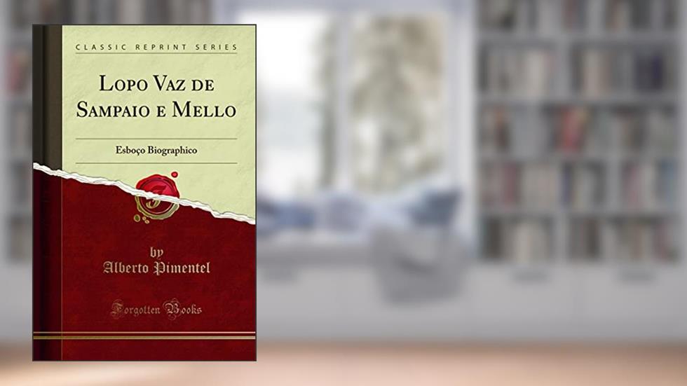 Lopo Vaz de Sampaio e Mello: Esboço Biographico (Classic Reprint), do autor Alberto Pimentel