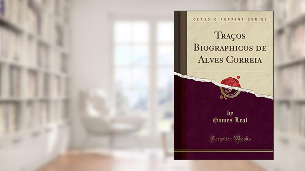 Traços Biographicos de Alves Correia (Classic Reprint), do autor Gomes Leal