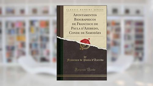Capa de Apontamentos Biographicos de Francisco de Paula d'Azeredo, Conde de Samodães (Classic Reprint), do autor Francisco de Paula d'Azeredo