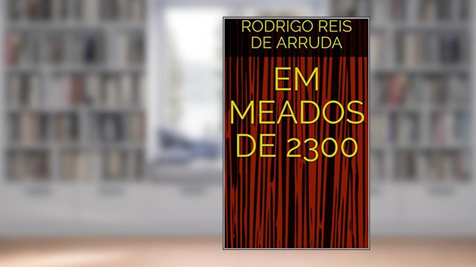 EM MEADOS DE 2300, do autor RODRIGO REIS DE ARRUDA