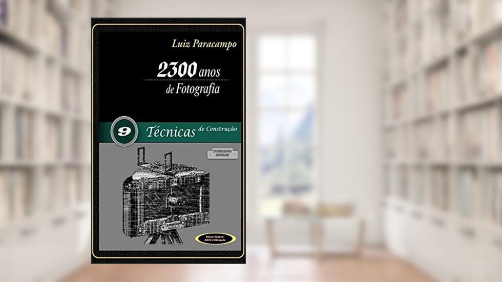 2300 Anos de Fotografia - Volume 9 - Técnicas de Construção: Técnicas de Construção (2300 Anos de Fotografia - Luiz Paracampo), do autor Luiz Paracampo