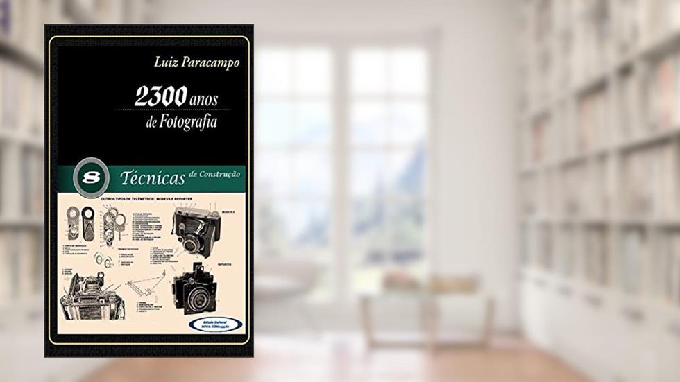 2300 Anos de Fotografia - Volume 8 - Técnicas de Construção: Técnicas de Construção (2300 Anos de Fotografia - Luiz Paracampo), do autor Luiz Paracampo