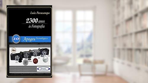 Capa de 2300 Anos de Fotografia - Volume 10 - Apogeu Tecnológico: Apogeu Tecnológico (2300 Anos de Fotografia - Luiz Paracampo), do autor Luiz Paracampo