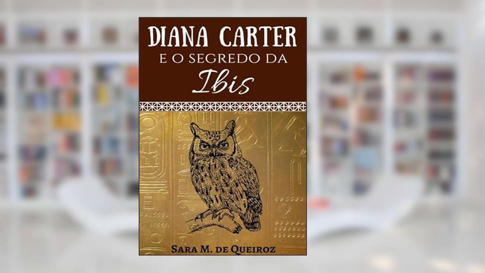 Diana Carter e o Segredo da Ibis, do autor Sara M. De Queiroz
