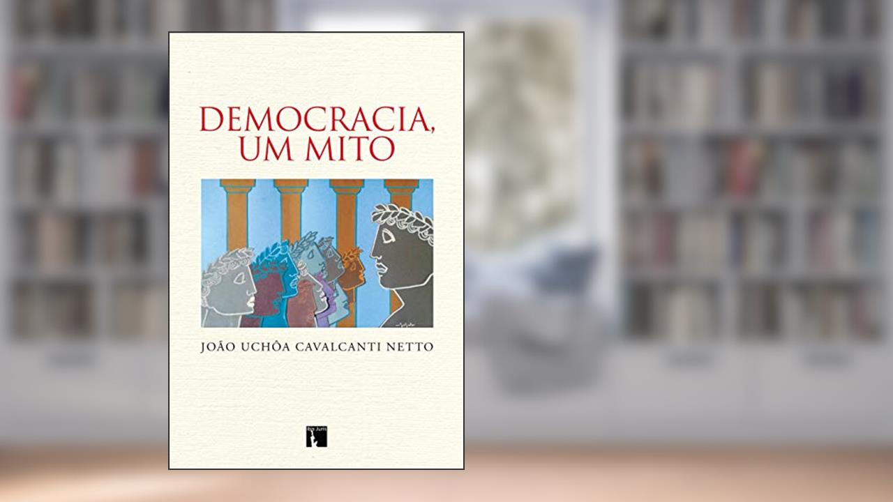 Democracia, um mito, do autor João Uchôa Cavalcanti Netto