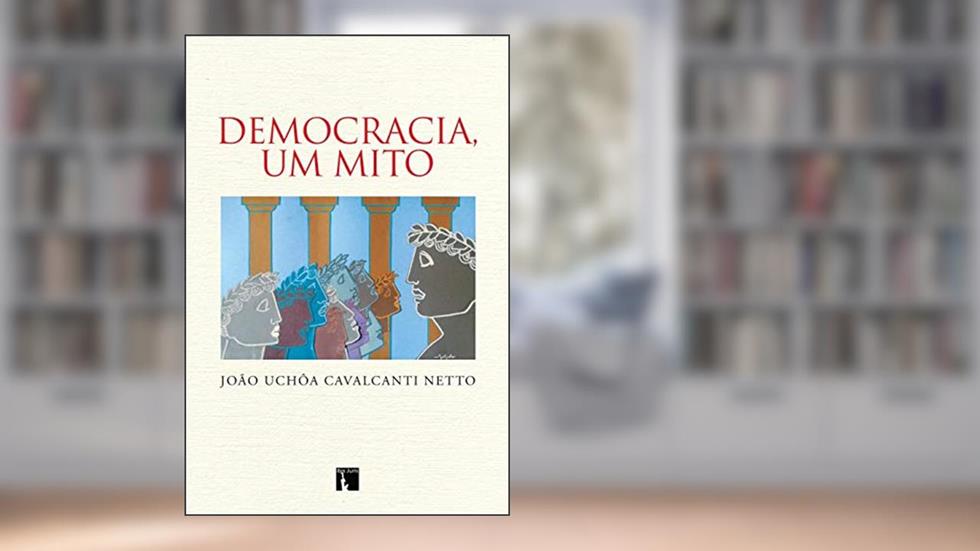 Democracia, um mito, do autor João Uchôa Cavalcanti Netto