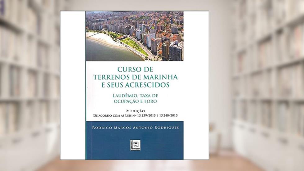 Curso de Terrenos de Marinha e Seus Acrescidos. Laudêmio, Taxa de Ocupação e Foro, do autor Rodrigo Marcos Antonio Rodrigues