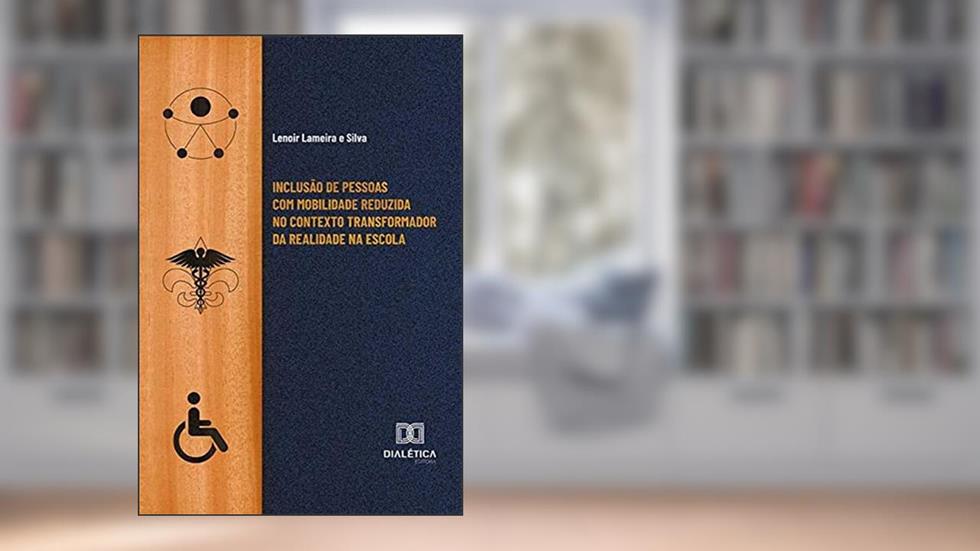 Inclusão de pessoas com mobilidade reduzida no contexto transformador da realidade na escola, do autor Lenoir Lameira e Silva