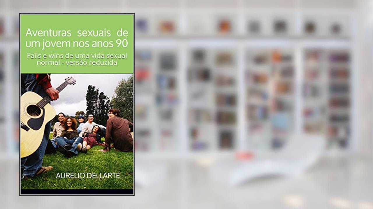 Aventuras sexuais de um jovem nos anos 90: Fails e wins de uma vida sexual normal - versão reduzida, do autor Aurelio Dellarte