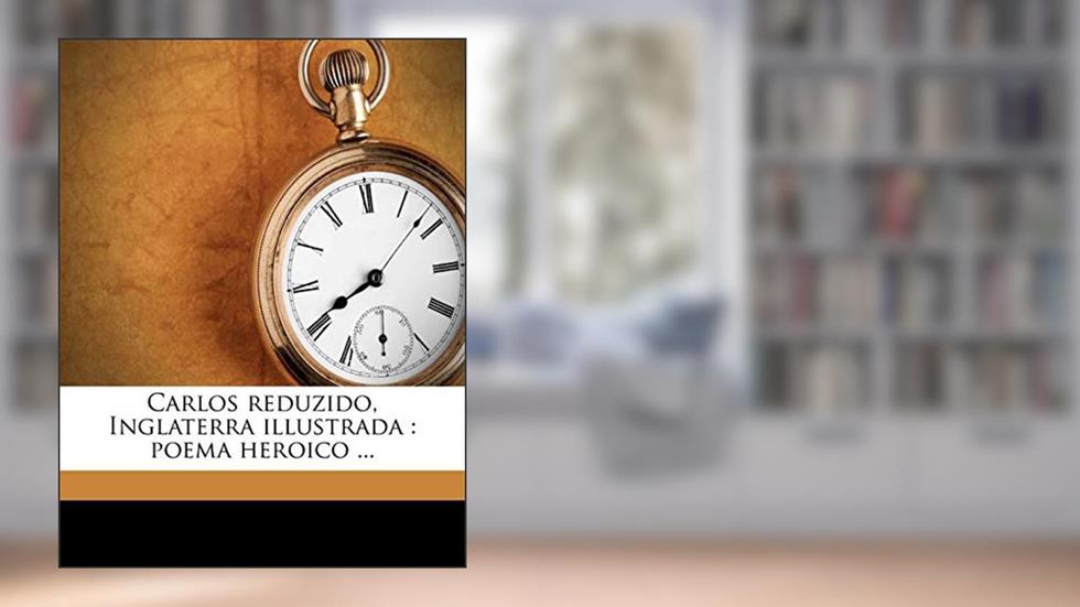 Carlos Reduzido, Inglaterra Illustrada: Poema Heroico ..., do autor Pedro De Azevedo Tojal