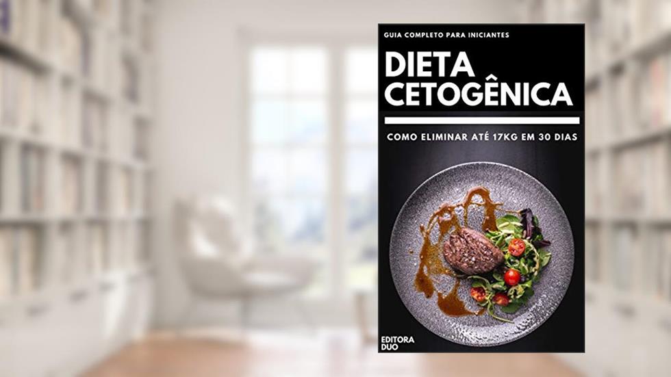 Dieta Cetogênica: Como Eliminar Até 17Kg Em 30 Dias - Guia Completo Para Iniciantes, do autor Editora Duo