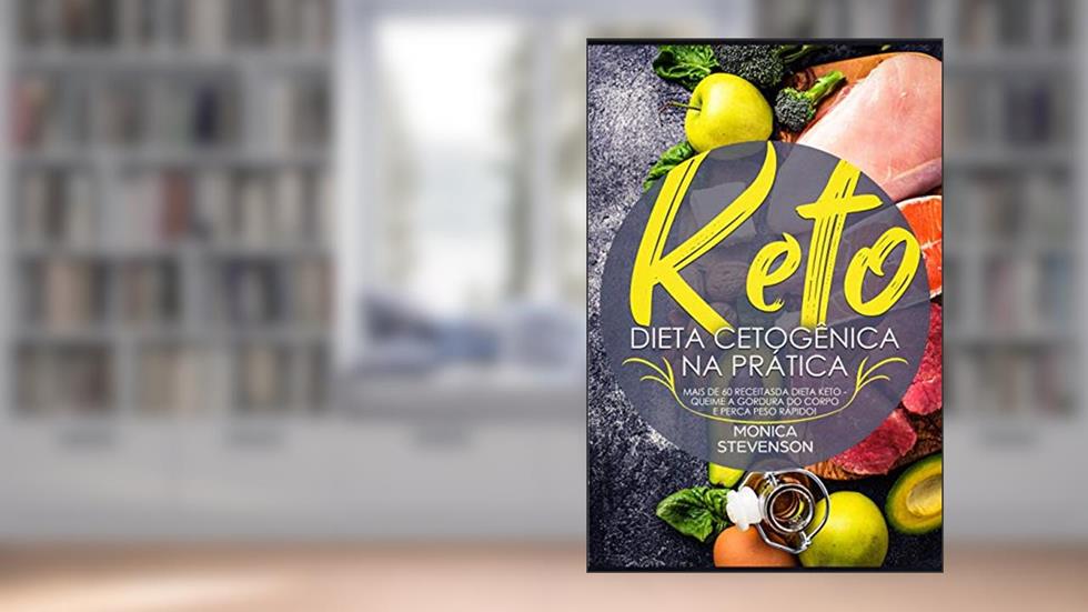Keto: Dieta Cetogênica Na Prática: Mais de 60 Receitas Da Dieta Keto - Queime A Gordura Do Corpo E Perca Peso Rápido!, do autor Monica Stevenson